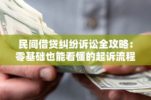 北京民间借贷纠纷诉讼全攻略:零基础也能看懂的起诉流程与证据整理指南 北京民间借贷纠纷诉讼全攻略:零基础也能看懂的起诉流程与证据整理指南