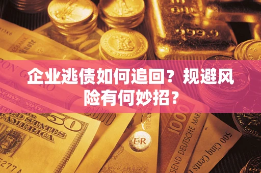 北京企业逃债如何追回？规避风险有何妙招？