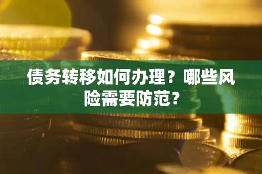 北京债务转移如何办理？哪些风险需要防范？