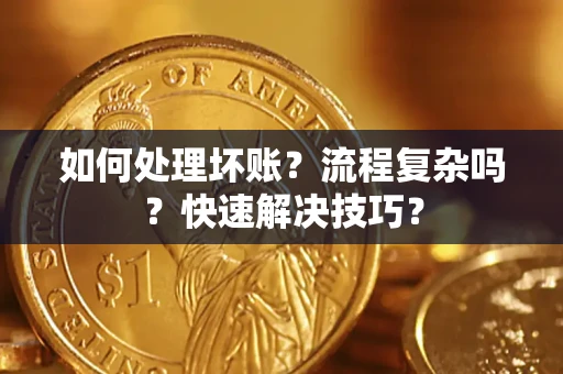 北京如何处理坏账？流程复杂吗？快速解决技巧？