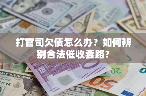 北京打官司欠债怎么办？如何辨别合法催收套路？