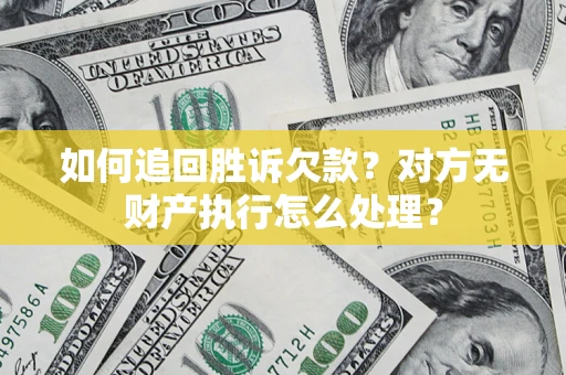 北京如何追回胜诉欠款？对方无财产执行怎么处理？