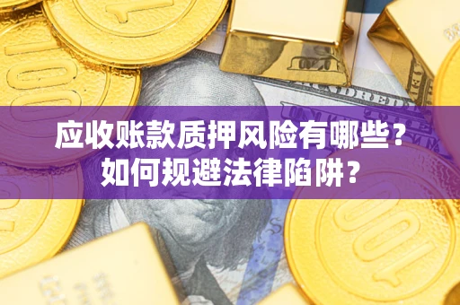 北京应收账款质押风险有哪些？如何规避法律陷阱？