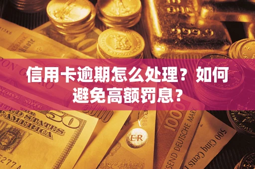 北京信用卡逾期怎么处理？如何避免高额罚息？