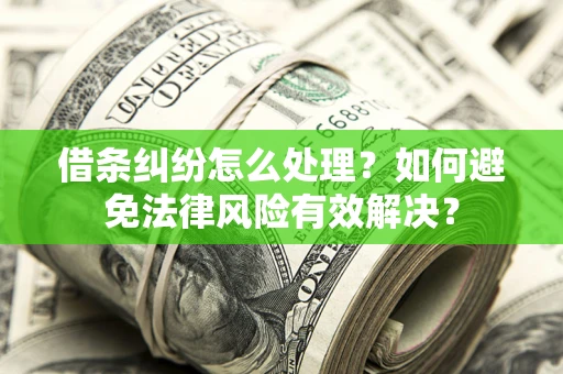 北京借条纠纷怎么处理？如何避免法律风险有效解决？