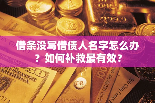 北京借条没写借债人名字怎么办？如何补救最有效？