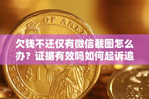 北京欠钱不还仅有微信截图怎么办？证据有效吗如何起诉追回欠款？
