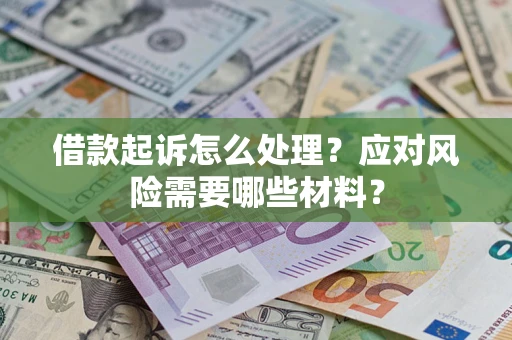 北京借款起诉怎么处理？应对风险需要哪些材料？