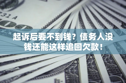 北京起诉后要不到钱？债务人没钱还能这样追回欠款！