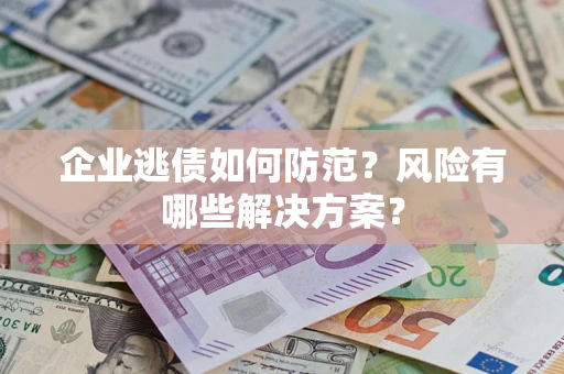 北京企业逃债如何防范？风险有哪些解决方案？