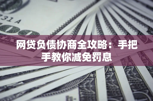 北京网贷负债协商全攻略：手把手教你减免罚息