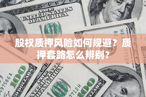 北京股权质押风险如何规避？质押套路怎么辨别？