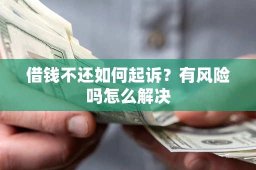 北京借钱不还如何起诉？有风险吗怎么解决