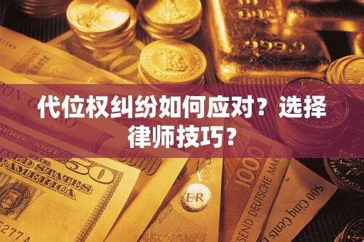北京代位权纠纷如何应对？选择律师技巧？