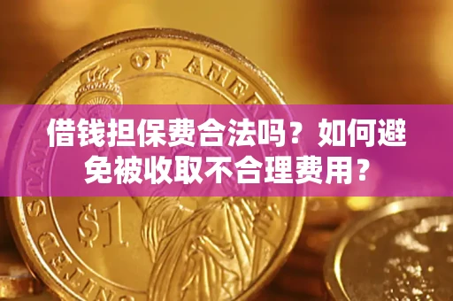 北京借钱担保费合法吗？如何避免被收取不合理费用？