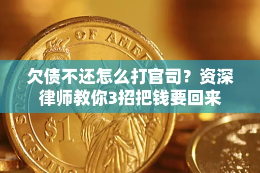 北京欠债不还怎么打官司？资深律师教你3招把钱要回来