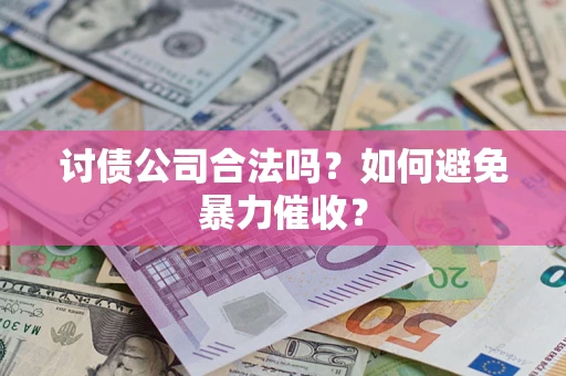 北京讨债公司合法吗？如何避免暴力催收？