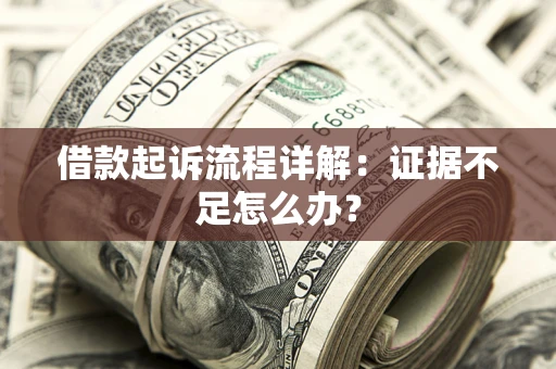 北京借款起诉流程详解：证据不足怎么办？