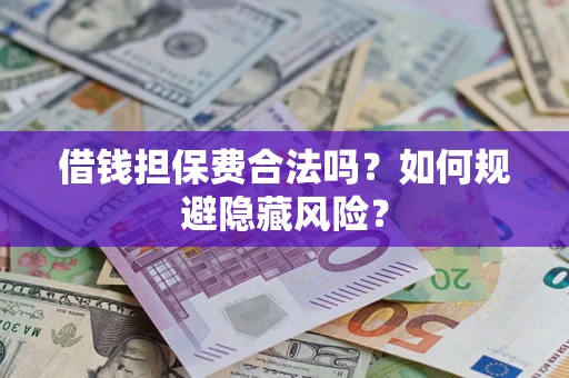 北京借钱担保费合法吗？如何规避隐藏风险？