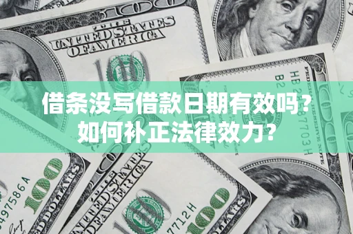北京借条没写借款日期有效吗？如何补正法律效力？