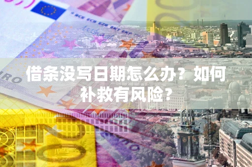 北京借条没写日期怎么办？如何补救有风险？