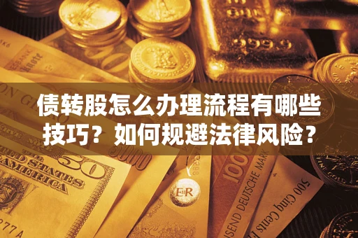 北京债转股怎么办理流程有哪些技巧？如何规避法律风险？