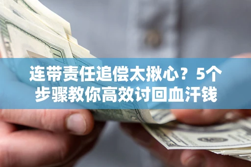 北京连带责任追偿太揪心？5个步骤教你高效讨回血汗钱