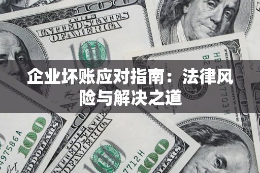 北京企业坏账应对指南：法律风险与解决之道