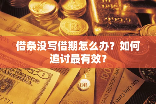 北京借条没写借期怎么办？如何追讨最有效？
