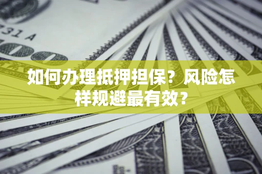 北京如何办理抵押担保？风险怎样规避最有效？