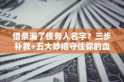 北京借条漏了债务人名字？三步补救+五大妙招守住你的血汗钱