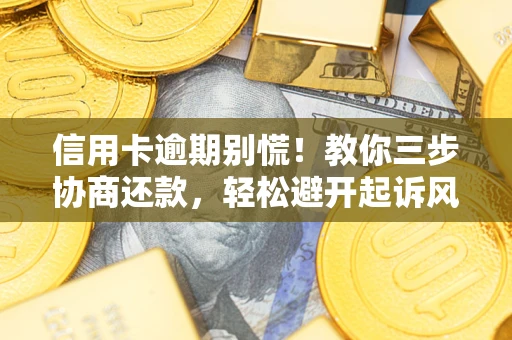 北京信用卡逾期别慌！教你三步协商还款，轻松避开起诉风险