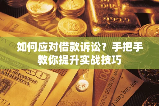 北京如何应对借款诉讼？手把手教你提升实战技巧