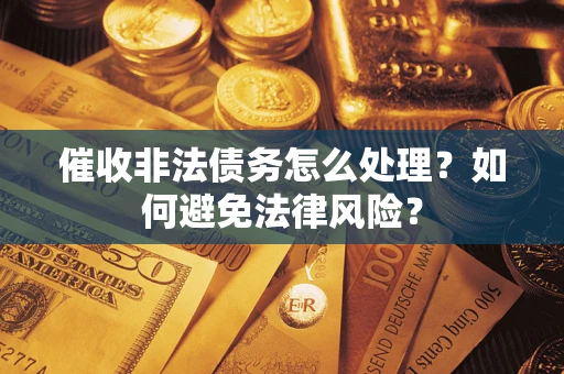 北京催收非法债务怎么处理？如何避免法律风险？