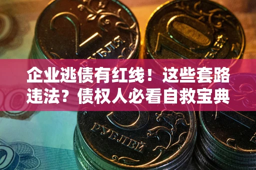 北京企业逃债有红线！这些套路违法？债权人必看自救宝典