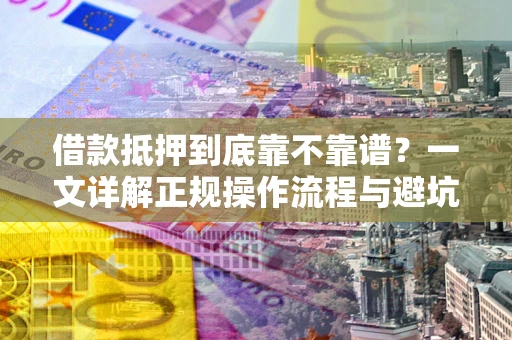 北京借款抵押到底靠不靠谱？一文详解正规操作流程与避坑指南