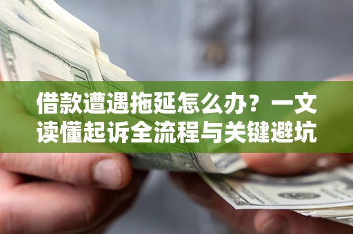 北京借款遭遇拖延怎么办？一文读懂起诉全流程与关键避坑指南
