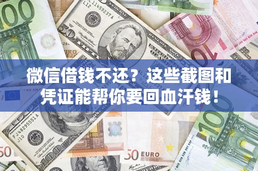 北京微信借钱不还？这些截图和凭证能帮你要回血汗钱！
