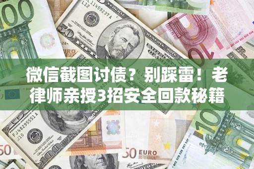 北京微信截图讨债？别踩雷！老律师亲授3招安全回款秘籍