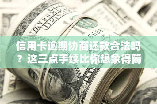北京信用卡逾期协商还款合法吗？这三点手续比你想象得简单