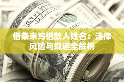 北京借条未写借款人姓名：法律风险与规避全解析