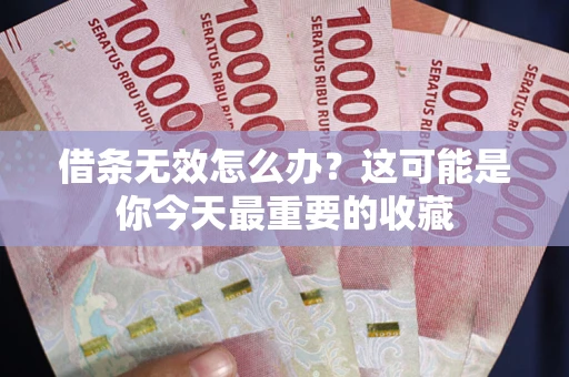 北京借条无效怎么办？这可能是你今天最重要的收藏