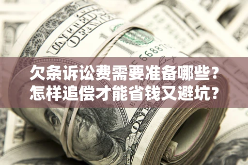 北京欠条诉讼费需要准备哪些？怎样追偿才能省钱又避坑？