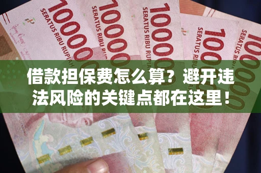 北京借款担保费怎么算？避开违法风险的关键点都在这里！