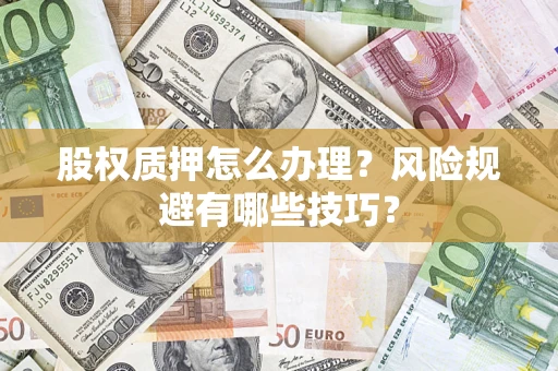 北京股权质押怎么办理？风险规避有哪些技巧？