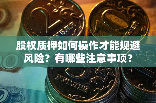 北京股权质押如何操作才能规避风险？有哪些注意事项？