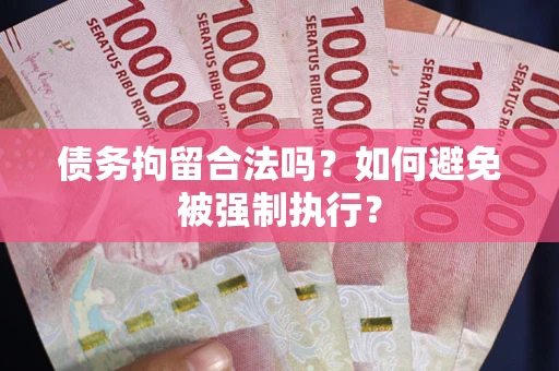 北京债务拘留合法吗？如何避免被强制执行？