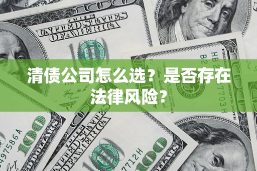北京清债公司怎么选？是否存在法律风险？