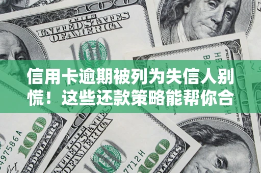 北京信用卡逾期被列为失信人别慌！这些还款策略能帮你合法止损