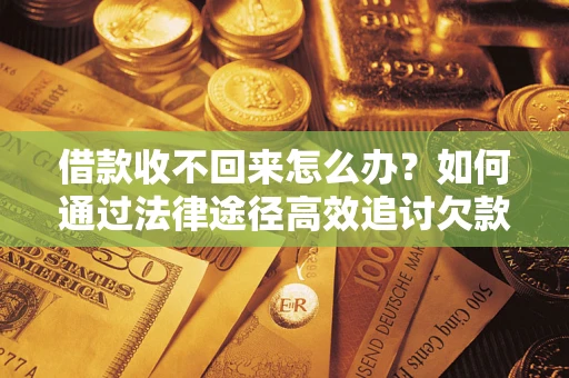 北京借款收不回来怎么办?如何通过法律途径高效追讨欠款? 北京借款收不回来怎么办?如何通过法律途径高效追讨欠款?